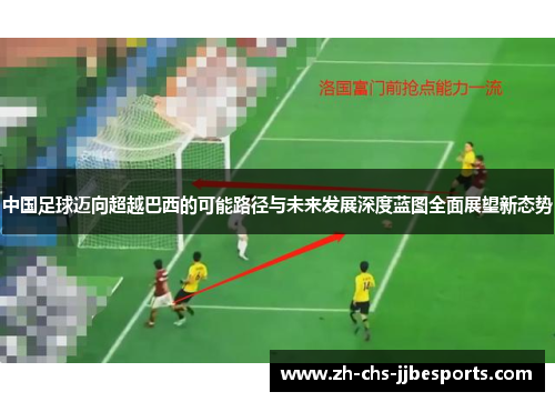 中国足球迈向超越巴西的可能路径与未来发展深度蓝图全面展望新态势
