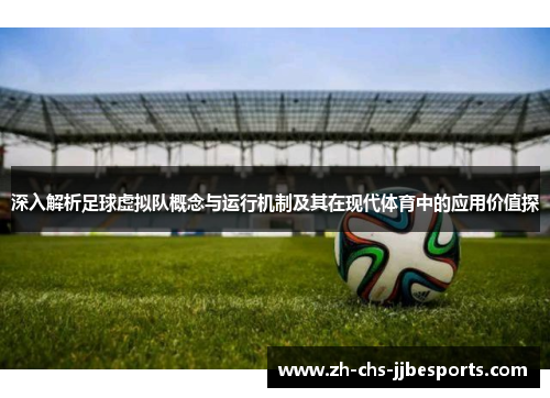 深入解析足球虚拟队概念与运行机制及其在现代体育中的应用价值探