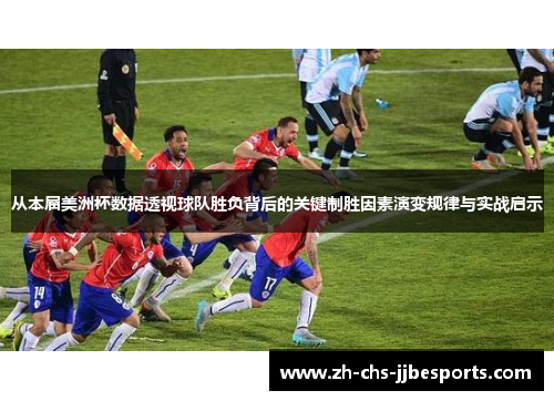 从本届美洲杯数据透视球队胜负背后的关键制胜因素演变规律与实战启示