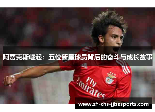 阿贾克斯崛起：五位新星球员背后的奋斗与成长故事
